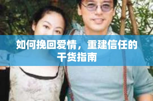如何挽回爱情,重建信任的干货指南 如何挽回爱情,重建信任的干货指南