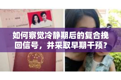 如何察觉冷静期后的复合挽回信号，并采取早期干预？