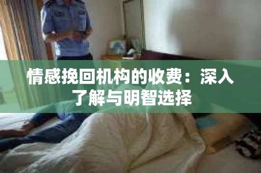 情感挽回机构的收费：深入了解与明智选择