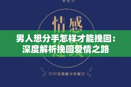 男人想分手怎样才能挽回：深度解析挽回爱情之路