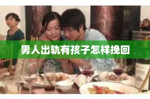 男人出轨有孩子怎样挽回