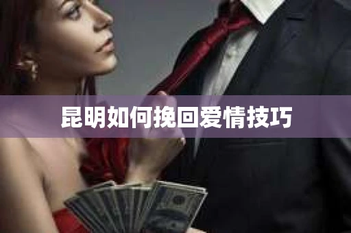昆明如何挽回爱情技巧