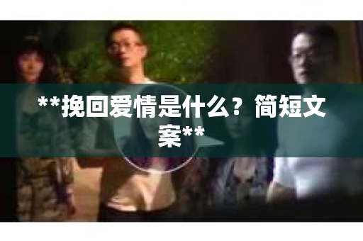 **挽回爱情是什么？简短文案**