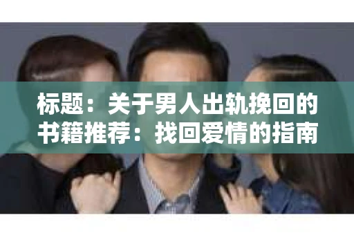 标题：关于男人出轨挽回的书籍推荐：找回爱情的指南针