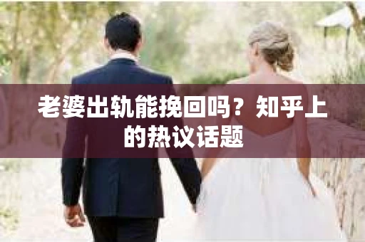 老婆出轨能挽回吗？知乎上的热议话题