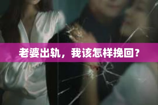 老婆出轨，我该怎样挽回？