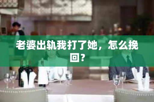 老婆出轨我打了她，怎么挽回？