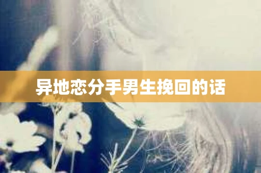 异地恋分手男生挽回的话