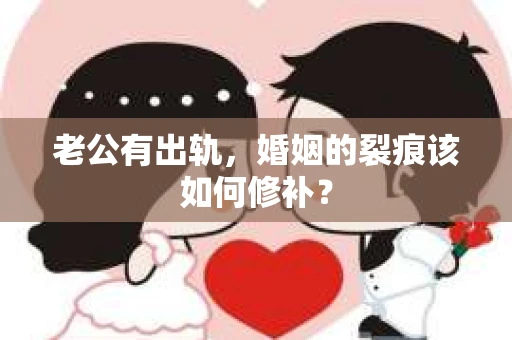 老公有出轨，婚姻的裂痕该如何修补？