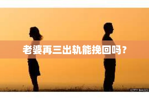 老婆再三出轨能挽回吗？