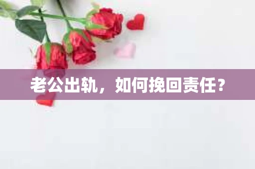 老公出轨，如何挽回责任？