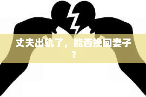 丈夫出轨了，能否挽回妻子？