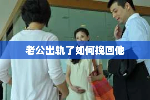 老公出轨了如何挽回他