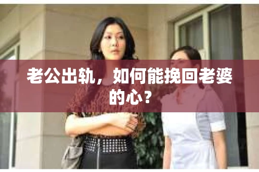 老公出轨，如何能挽回老婆的心？