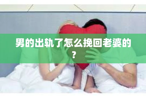 男的出轨了怎么挽回老婆的？