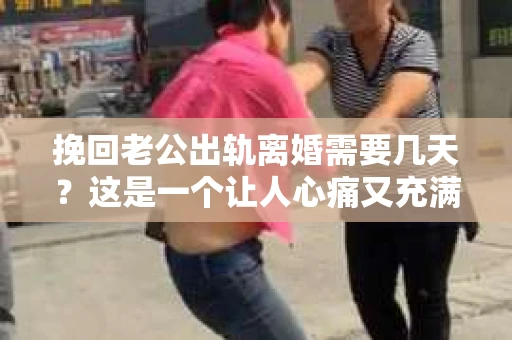 挽回老公出轨离婚需要几天？这是一个让人心痛又充满疑惑的问题。每个人的情况都是独一无二的，所以答案并不简单。在这篇文章中，我将结合实际情况，为大家分析这个问题，希望能给你一些启示。