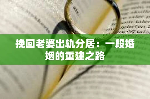 挽回老婆出轨分居：一段婚姻的重建之路