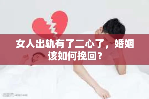 女人出轨有了二心了，婚姻该如何挽回？