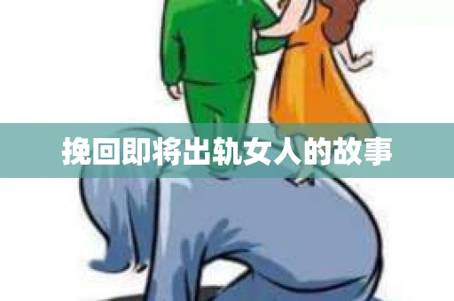 挽回即将出轨女人的故事