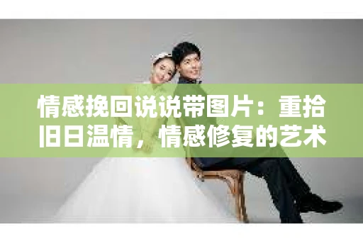 情感挽回说说带图片：重拾旧日温情，情感修复的艺术