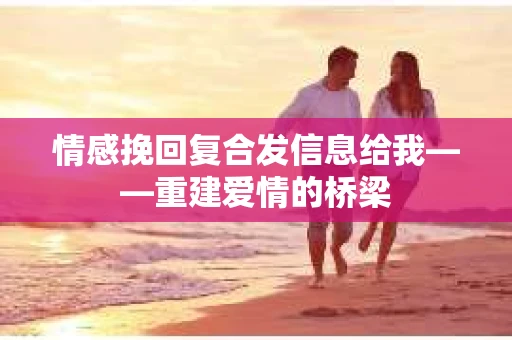 情感挽回复合发信息给我——重建爱情的桥梁