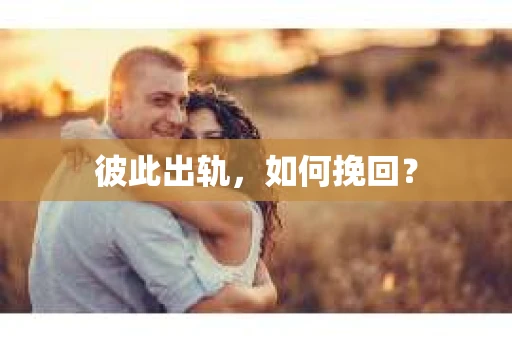 彼此出轨，如何挽回？