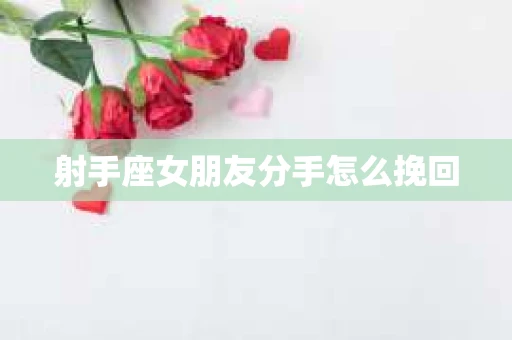 射手座女朋友分手怎么挽回