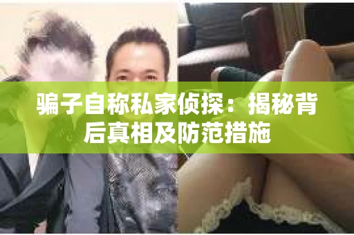骗子自称私家侦探：揭秘背后真相及防范措施