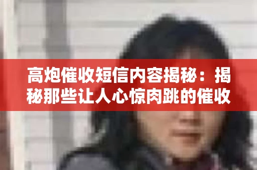 高炮催收短信内容揭秘：揭秘那些让人心惊肉跳的催收手段