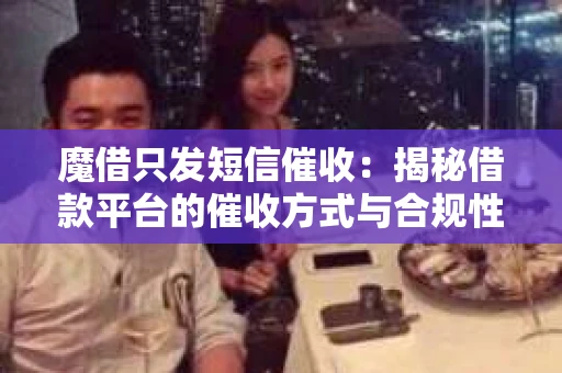 魔借只发短信催收：揭秘借款平台的催收方式与合规性