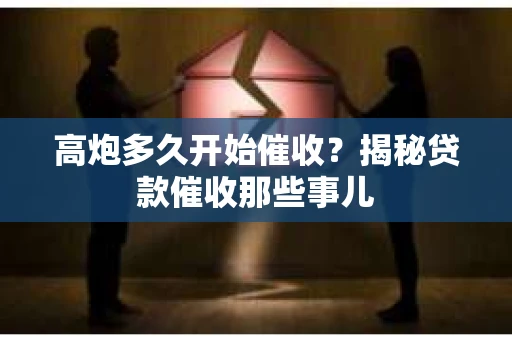 高炮多久开始催收？揭秘贷款催收那些事儿