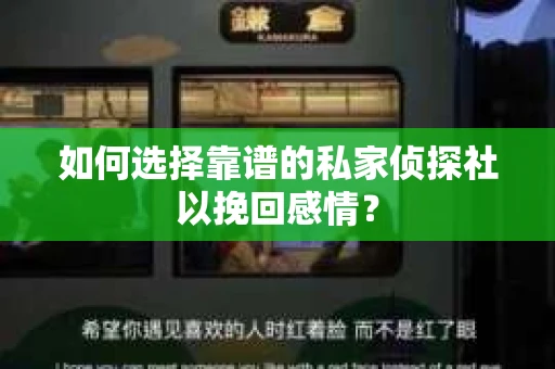 如何选择靠谱的私家侦探社以挽回感情? 如何选择靠谱的私家侦探社以挽回感情?
