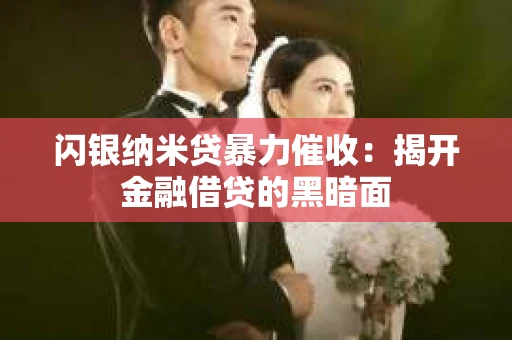 闪银纳米贷暴力催收：揭开金融借贷的黑暗面