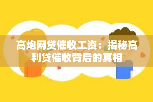 高炮网贷催收工资：揭秘高利贷催收背后的真相