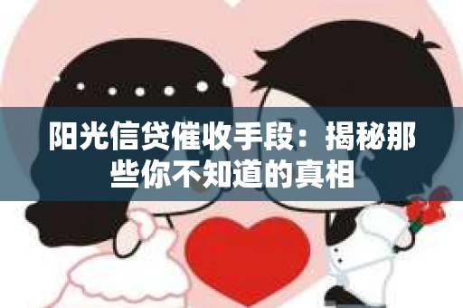 阳光信贷催收手段：揭秘那些你不知道的真相