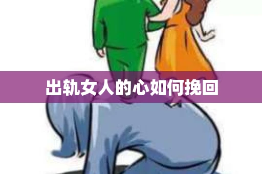 出轨女人的心如何挽回