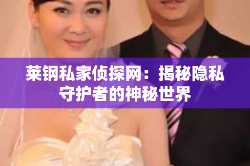 莱钢私家侦探网：揭秘隐私守护者的神秘世界