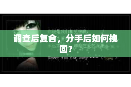 调查后复合，分手后如何挽回？