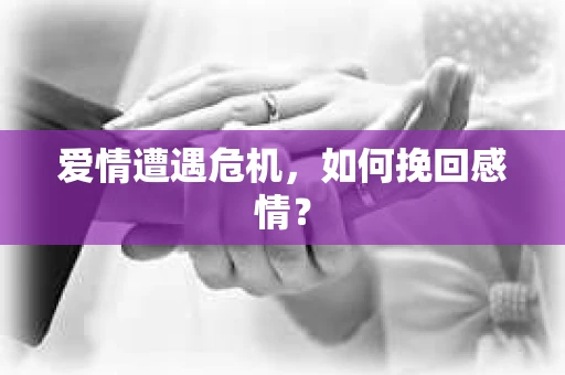 爱情遭遇危机，如何挽回感情？