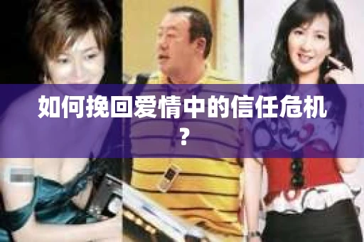 如何挽回爱情中的信任危机? 如何挽回爱情中的信任危机?