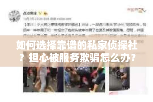 如何选择靠谱的私家侦探社？担心被服务欺骗怎么办？
