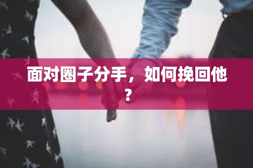 面对圈子分手，如何挽回他？
