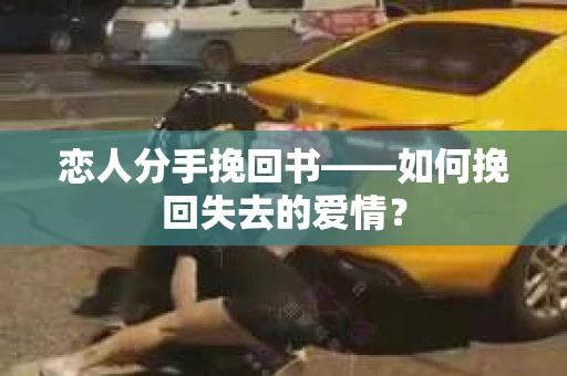 恋人分手挽回书——如何挽回失去的爱情？