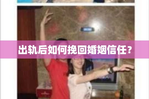 出轨后如何挽回婚姻信任？