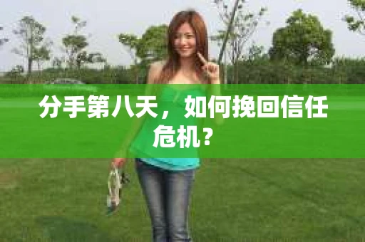 分手第八天，如何挽回信任危机？