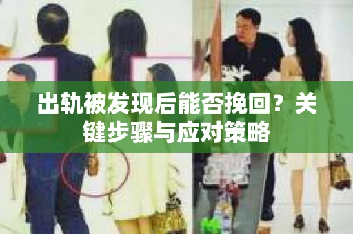 出轨被发现后能否挽回？关键步骤与应对策略