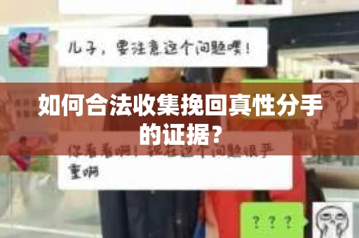 如何合法收集挽回真性分手的证据？