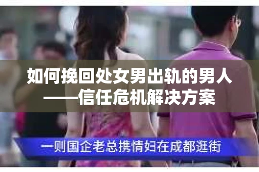 如何挽回处女男出轨的男人——信任危机解决方案