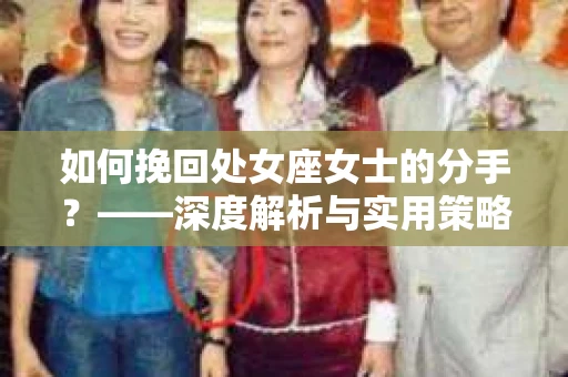 如何挽回处女座女士的分手？——深度解析与实用策略
