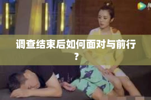 调查结束后如何面对与前行? 调查结束后如何面对与前行?